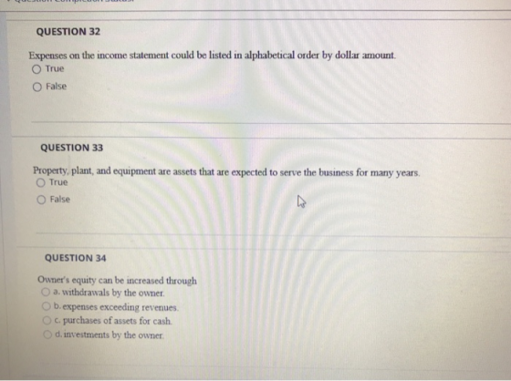 QUESTION 32 Expenses on the income statement could be listed in alphabetical order by dollar amount. True O False QUESTION 33