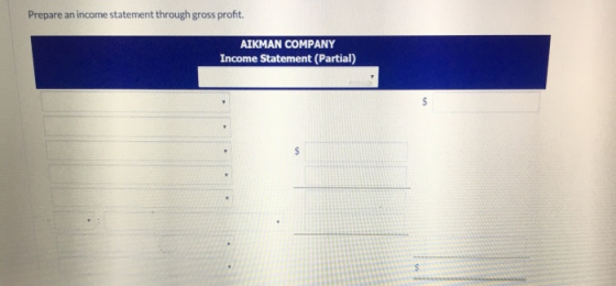 Prepare an income statement through gross profit. AIKMAN COMPANY Income Statement (Partial)