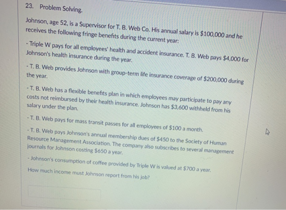 23. Problem Solving. Johnson, age 52, is a Supervisor for T. B. Web Co. His annual salary is $100,000 and he receives the fol