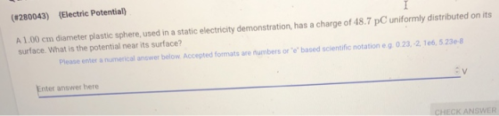 (#280043) (Electric Potential) A1.00 cm diameter plastic sphere, used in a static electricity demonstration, has a charge of