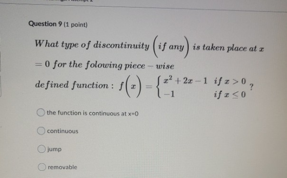 Question 9 (1 point) What type of discontinuity (if any) is taken place at a = 0 for the folowing piece - wise x2 + 2x -1 if