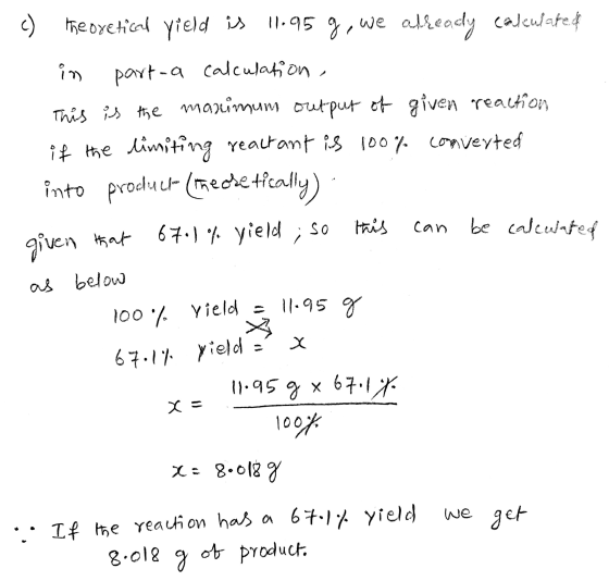c) theoretical yield is 11.95 g, we alleadly calculated in part-a calculation, This is the maximum output of given reaction i