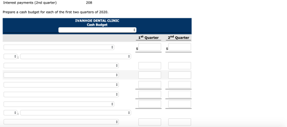 Interest payments (2nd quarter) 208 Prepare a cash budget for each of the first two quarters of 2020. IVANHOE DENTAL CLINIC C