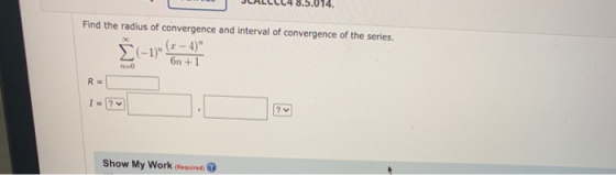 Find the radius of convergence and interval of convergence of the series. (-1) 6n +1 no R = I ? ? Show My Work Red
