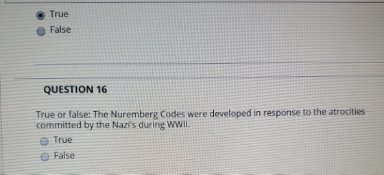 True False QUESTION 16 True or false: The Nuremberg Codes were developed in response to the atrocities committed by the Nazi