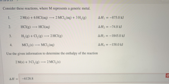 Jul 16 UI 23 Consider these reactions, where M represents a generic metal. 1. AH = -875.0 kJ 2M(s) + 6 HCl(aq) → 2 MCI, (aq)