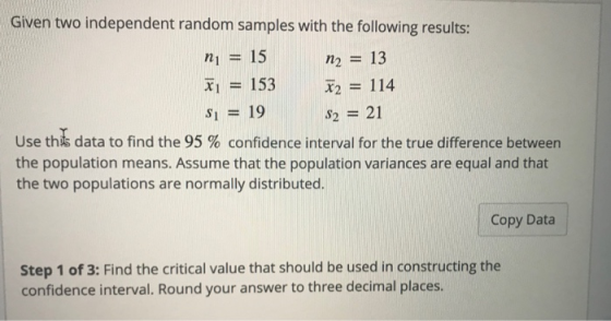 Given two independent random samples with the following results: ni = 15 n2 = 13 Xi = 153 X2 = 114 $i = 19 S2 = 21 Use this d