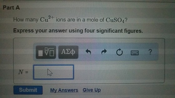 Part A 21 How many Cu ions are in a mole of CuSO4? Express your answer using four significant figures. N= Submit My Answers Give Up