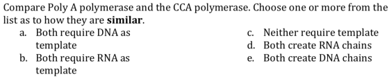 Compare Poly A polymerase and the CCA polymerase. Choose one or more from the list as to how they are similar. a. Both requir