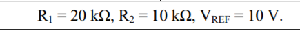 R = 20 kΩ, R = 10 kΩ, VREF = 10 V.