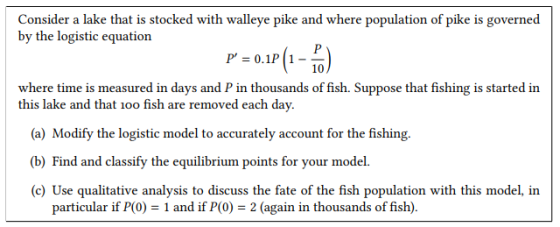 Consider a lake that is stocked with walleye pike and where population of pike is governed by the logistic equation P= 0.1P(