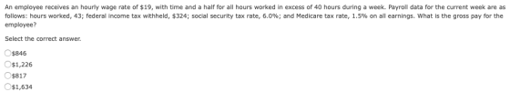 An employee receives an hourly wage rate of $19, with time and a half for all hours worked in excess of 40 hours during a wee