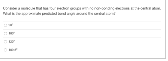 Consider a molecule that has four electron groups with no non-bonding electrons at the central atom. What is the approximate