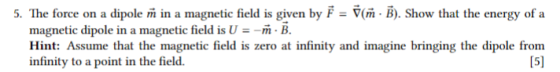 5. The force on a dipole m in a magnetic field is given by F-E(, B). Show that the energy of a magnetic dipole in a magnetic