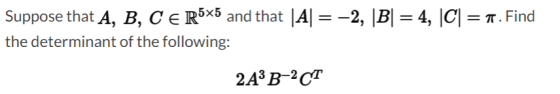 Suppose that A, B, CER55 and that |A| = -2, \B = 4, CI=1. Find the determinant of the following: 2A’B-2CT