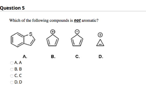 Question 5 Which of the following compounds is not aromatic? A. B. C. D. A. A СВ. В с С. С D.D