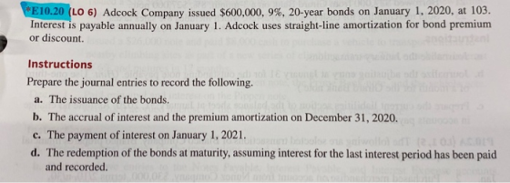 *E10.20 (L0 6) Adcock Company issued $600,000, 9%, 20-year bonds on January 1, 2020, at 103. Interest is payable annually on
