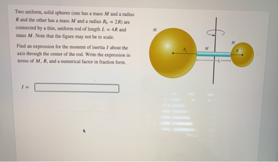 M Two uniform, solid spheres (one has a mass M and a radius R and the other has a mass M and a radius R. = 2R) are connected
