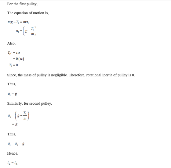 For the first pulley, The equation of motion is, mg -T = ma Also, Tır = ta =0(a) T, = 0 Since, the mass of pulley is negligib