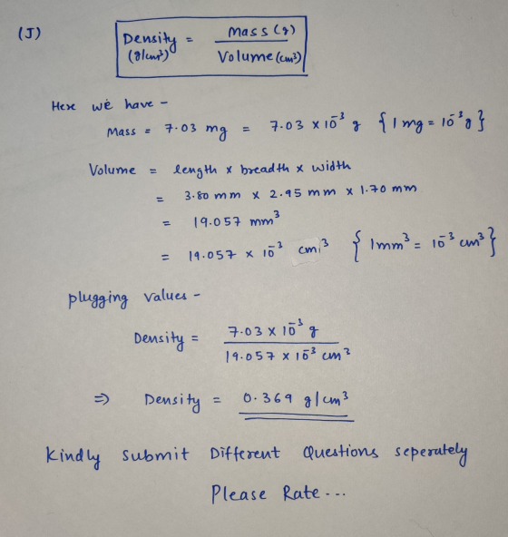 (J) Density = mass (g) (glans) Volume (cm) Here we have - mass = 7.03 mg = 7.03 x 103 g { lng= 10² } Volume = length x breadt