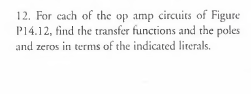 12. For cach of the op amp circuits of Figute P14.12, find the transfer functions and the poles and zeros in terms of the indicated literals.