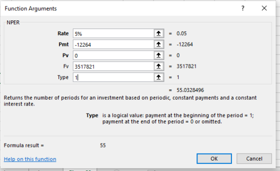 Function Arguments 个 = 0.05 Rate 5% 个 = -12264 Pmt 12264 个 = 3517821 Fv 3517821 Type1 55.0328496 Returns the number of periods for an investment based on periodic, constant payments and a constant interest rate. Type is a logical value: payment at the beginning of the period 1; payment at the end of the period 0 or omitted. Formula result = OK Cancel