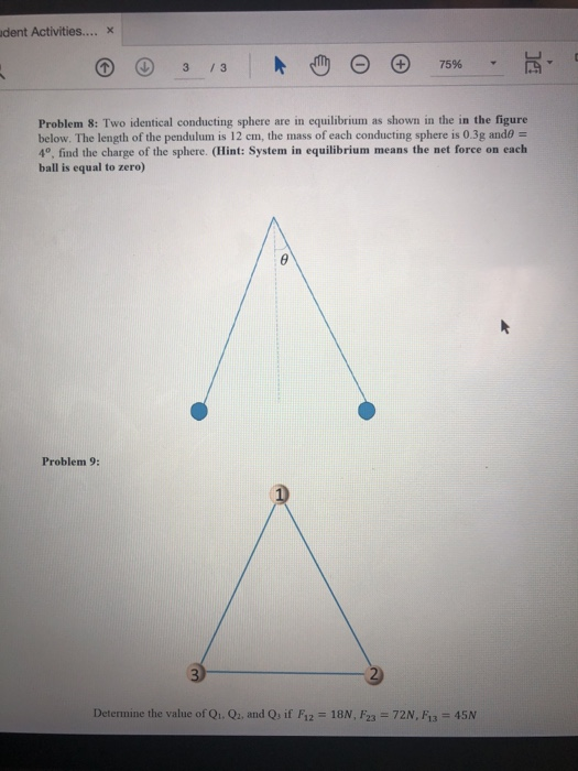 dent Activities x 3 13 75% Problem 8: Two identical conducting sphere are in equilibrium as shown in the in the figure below.