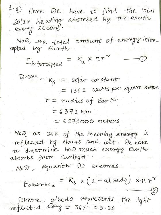 1. a) Here we have to find the total Solar heating absorbed big the earth every second inter- Now, the total amount of energy