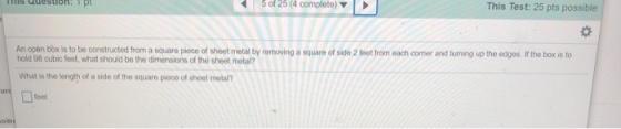 sestion 5 of 25 (4 complete) v This Test: 25 pts possible An open box is to be constructed from a square piece of sheet metal