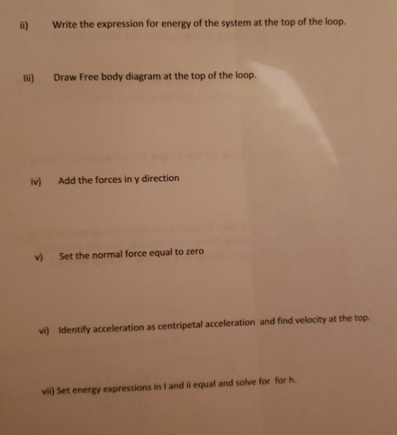 ii) Write the expression for energy of the system at the top of the loop. lii) Draw Free body diagram at the top of the loop.