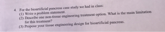 4. For the bioartificial pancreas case study we had in class: (1) Write a problem statement. (2) Describe one non-tissue engi