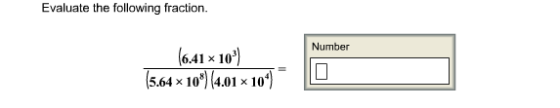 Evaluate the following fraction. Number 6.41 x 103 5.64x 1084.01 x 10