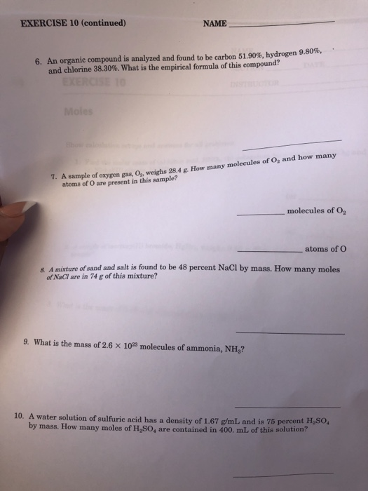 EXERCISE 10 (continued) NAME 6. An organic compound is analyzed and found to be carbon 51.90%, hydrogen 9.807, and chlorine 3
