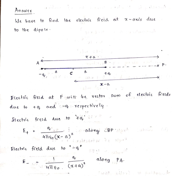 Answer kle have to find the electric field at x-axis due to the dipole. at a B * P a a ta RC-a sum of electric fields Electri