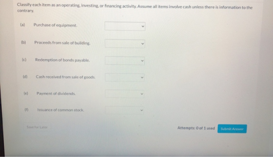Classify each item as an operating, investing, or financing activity. Assume all items involve cash unless there is informati