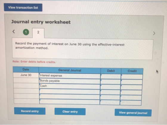 View transaction list Journal entry worksheet Record the payment of interest on June 30 using the effective-interest amortiza
