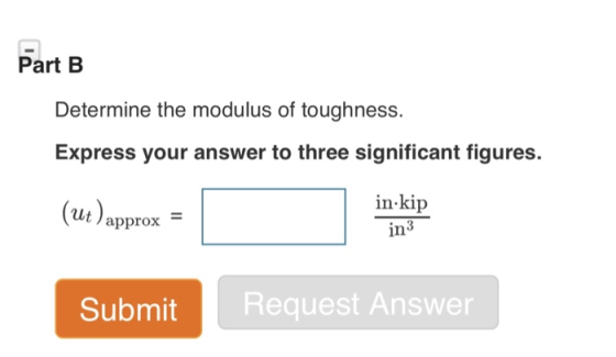 Part B Determine the modulus of toughness. Express your answer to three significant figures. (uel in kip in Ut ) approx Submi