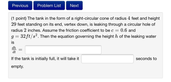 Previous Problem List Next (1 point) The tank in the form of a right-circular cone of radius 4 feet and height 29 feet standi