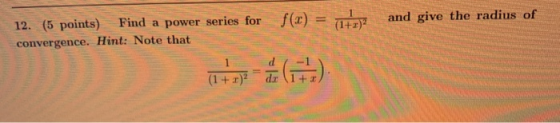 12. (5 points) convergence. Hint: Note that Find a power series for f(x) = (1+z)? and give the radius of 1 (+) (1+)