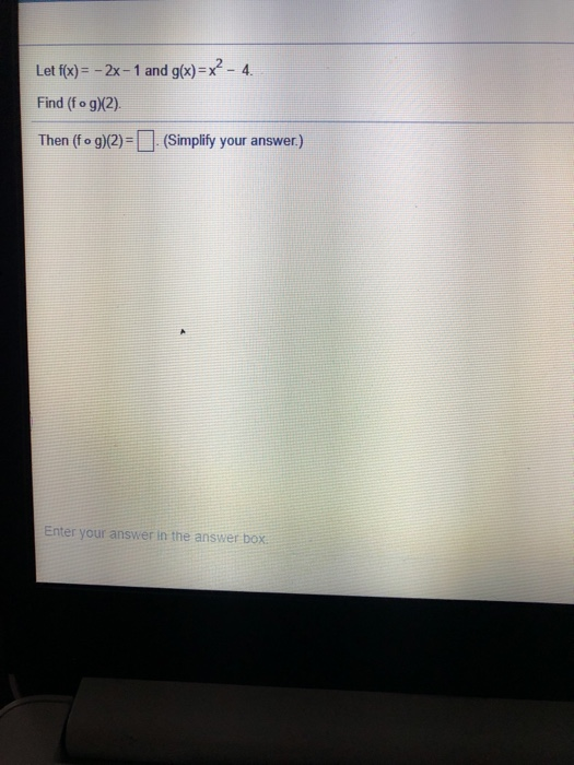 Let f(x) = -2x - 1 and g(x)=x2- 4. Find (fog)(2) Then (fog)(2)= (Simplify your answer.) Enter your answer in the answer box