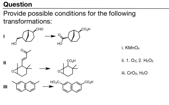 Question Provide possible conditions for the following transformations: CHO COH i. KMnO4 COH ii. 1. O3; 2. H2O2 iii. CrO3, H2