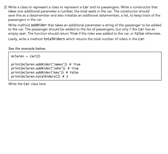 2) Write a class to represent a class to represent a Car and its passengers. Write a constructor that takes one additional pa