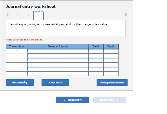 Journal entry worksheet Record any adjusting entry needed at year-end for the change in fair value. Note: Enter debits before