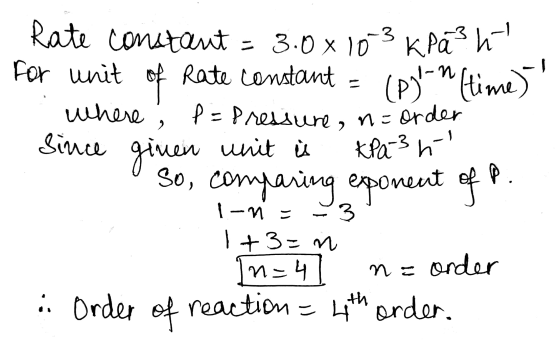 - he Rate constant = 3.0x10 3 kpa² h . For unit of rate constant = (pil-n time) where, P = Pressure, n= order since given uni