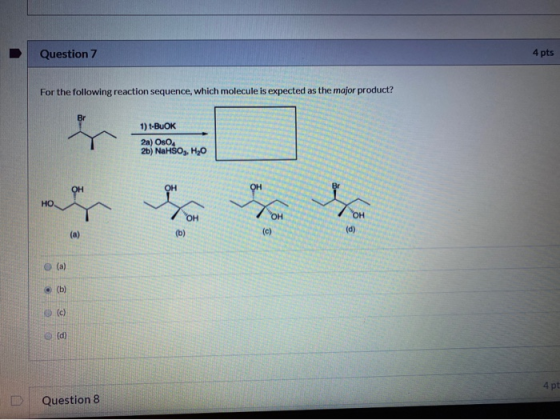 Question 7 4 pts For the following reaction sequence, which molecule is expected as the major product? Br 1) t-BuOK 2a) Oso 2