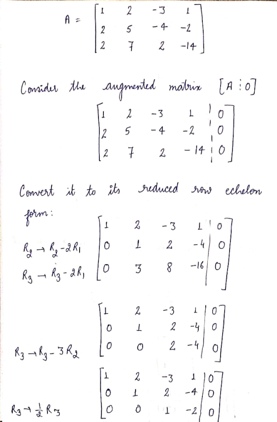 A = [1 2 12 2 5 -3 17 -4 -21 F 2 -14 ] Consider the augmented matrix [A : 0] T 2 -3 1 107 12 5 -4 -2 10 12 7 2 - 14101 Conver