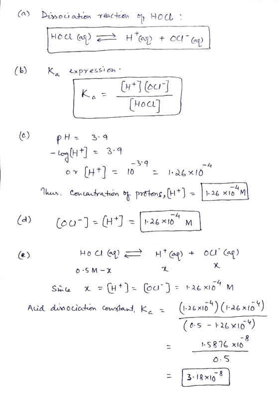 (a) Dissociation reaction 1 HOce : HOa (as) Ha + OI Cap) Ka expression: (6) (H*] (oc1] Ka = [Hoc] (e) 3.9 pH = - log(H*] = [