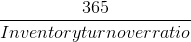 \frac{ 365}{Inventory turnover ratio}