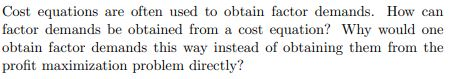 Cost equations are often used to obtain factor demands. How can factor demands be obtained from a cost equation? Why would on
