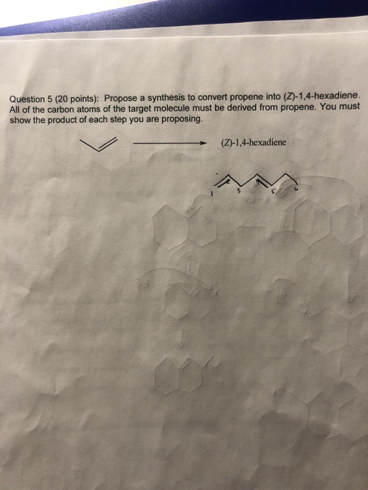 Question 5 (20 points): Propose a synthesis to convert propene into (Z)-1,4-hexadiene All of the carbon atoms of the target m